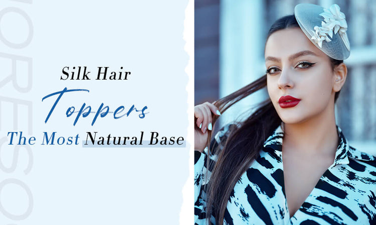 Why are silk hair toppers the most natural base in the market?